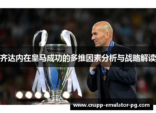 齐达内在皇马成功的多维因素分析与战略解读
