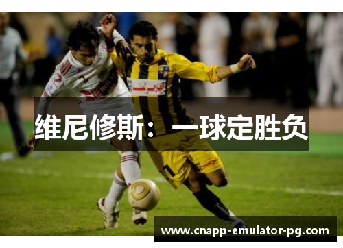 维尼修斯：一球定胜负