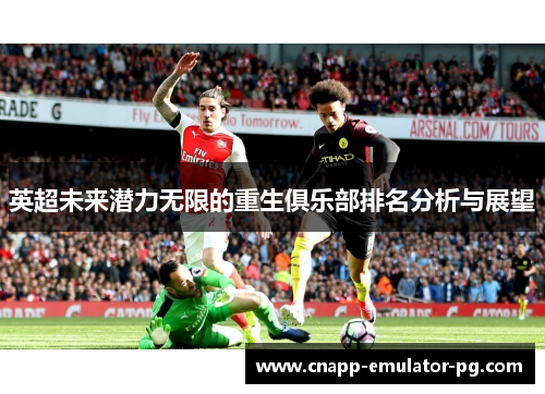 英超未来潜力无限的重生俱乐部排名分析与展望