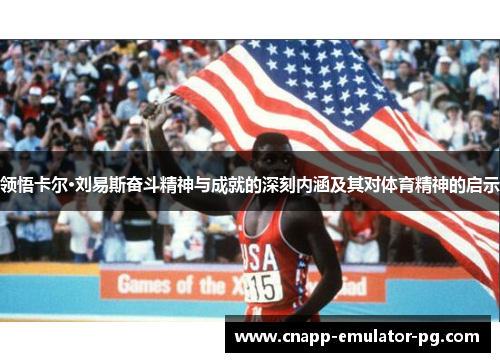 领悟卡尔·刘易斯奋斗精神与成就的深刻内涵及其对体育精神的启示