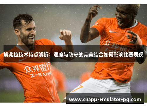 埃弗拉技术特点解析：速度与防守的完美结合如何影响比赛表现