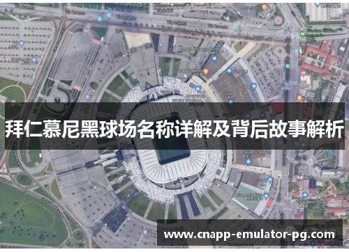 拜仁慕尼黑球场名称详解及背后故事解析