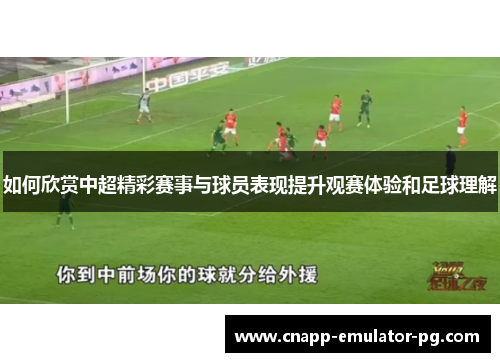 如何欣赏中超精彩赛事与球员表现提升观赛体验和足球理解