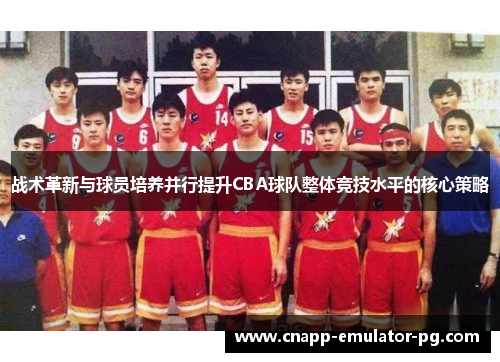 战术革新与球员培养并行提升CBA球队整体竞技水平的核心策略