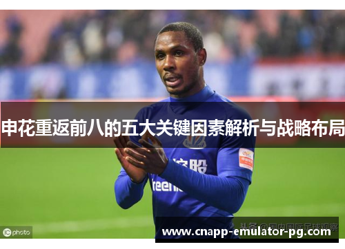 申花重返前八的五大关键因素解析与战略布局