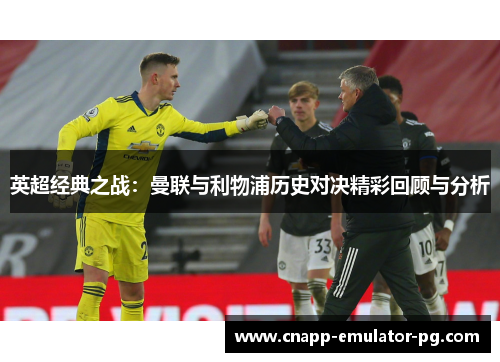英超经典之战：曼联与利物浦历史对决精彩回顾与分析